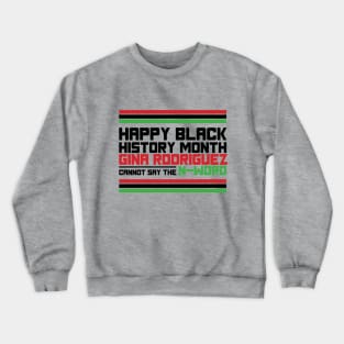 HAPPY BLACK HISTORY MONTH GINA RODRIGUEZ CANNOT SAY THE N-WORD TEE SWEATER HOODIE GIFT PRESENT BIRTHDAY CHRISTMAS Crewneck Sweatshirt